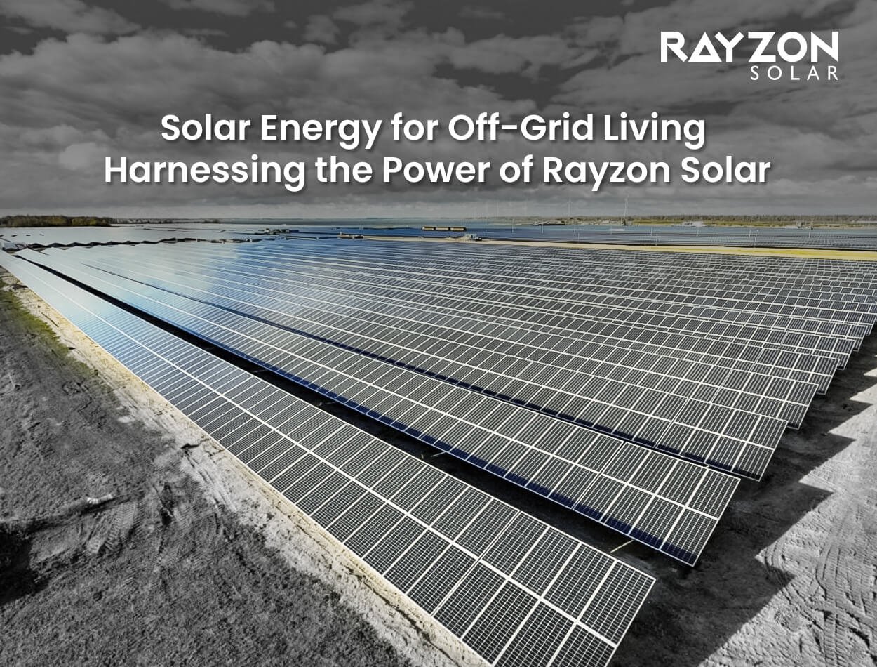 Solar Energy for Off-Grid Living: Harnessing the Power of Rayzon Solar